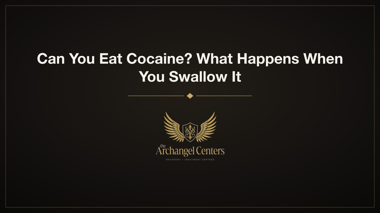 Can You Eat Cocaine? What Happens When You Swallow It — The Archangel Centers