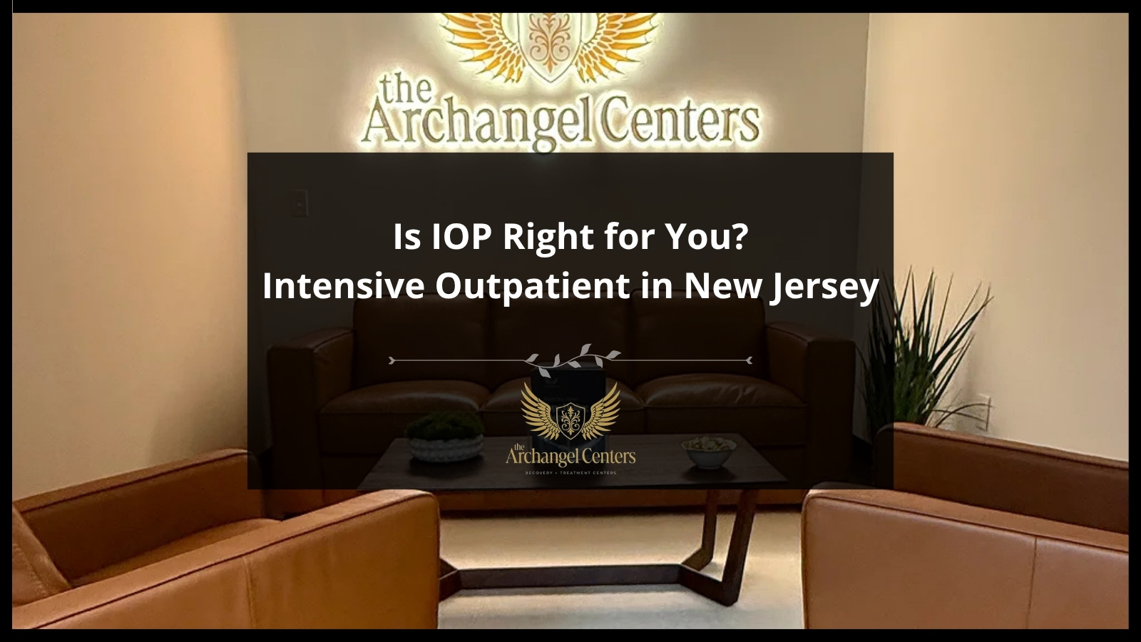 Is IOP Right for You? Intensive Outpatient in New Jersey — The Archangel Centers