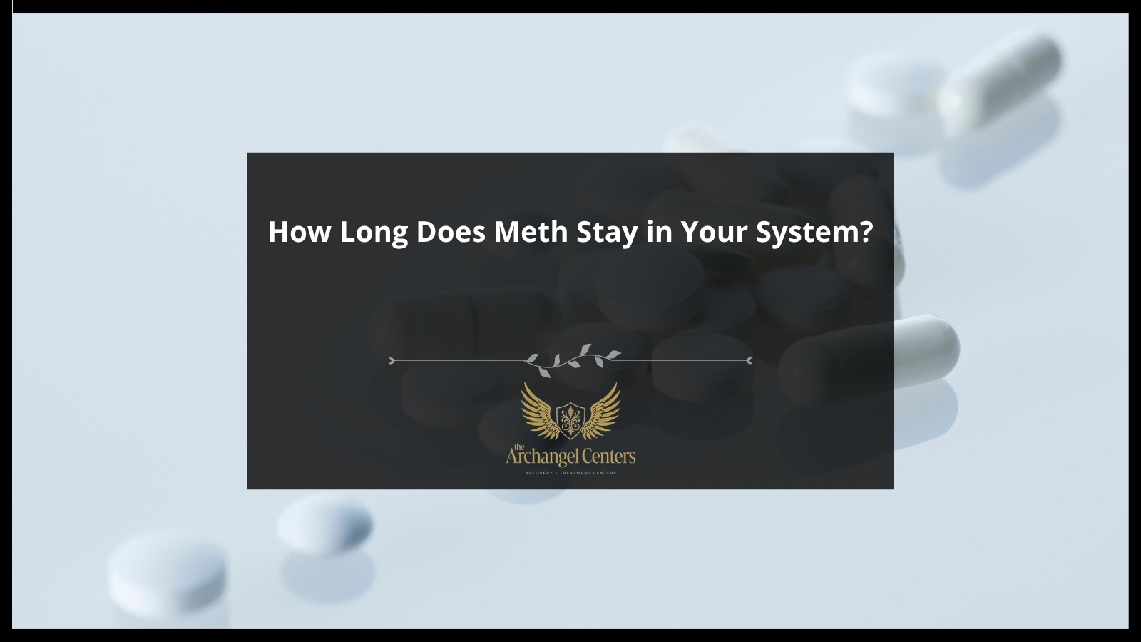 How Long Does Meth Stay in Your System? — The Archangel Centers