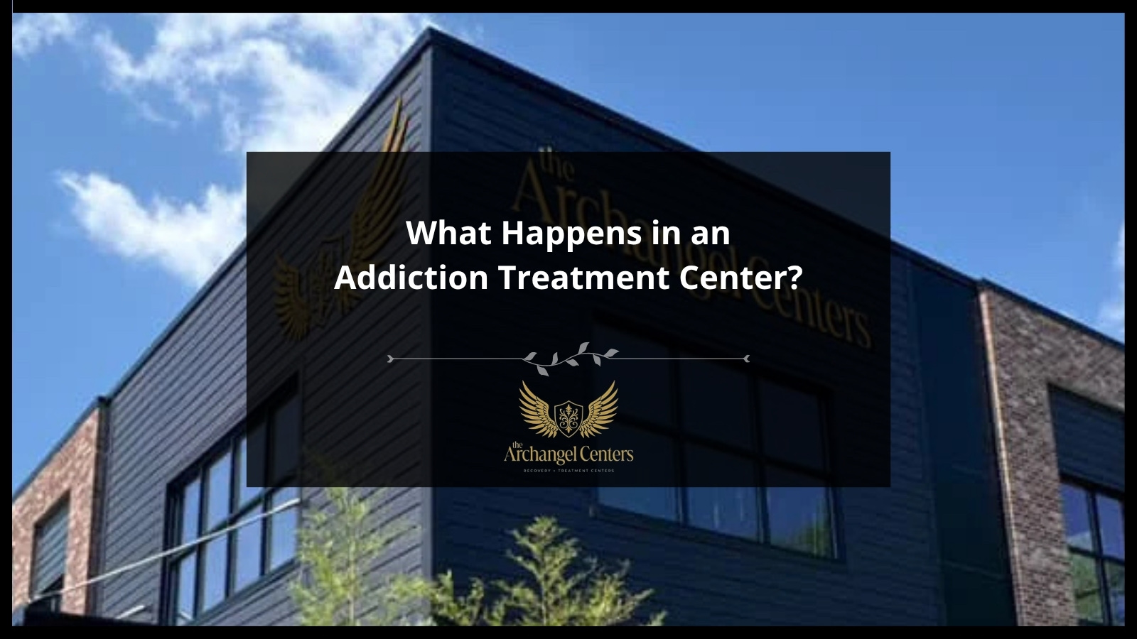 What Happens in an Addiction Treatment Center? — The Archangel Centers